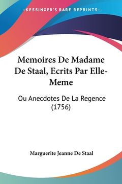 portada Memoires De Madame De Staal, Ecrits Par Elle-Meme: Ou Anecdotes De La Regence (1756) (in French)