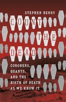 portada Count the Dead: Coroners, Quants, and the Birth of Death as We Know It (en Inglés)