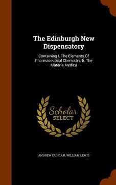 portada The Edinburgh New Dispensatory: Containing I. The Elements Of Pharmaceutical Chemistry. Ii. The Materia Medica