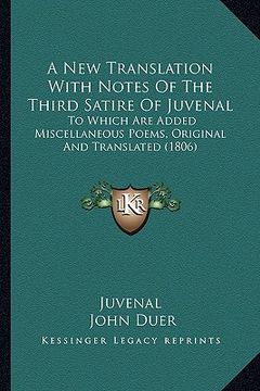 portada a new translation with notes of the third satire of juvenal a new translation with notes of the third satire of juvenal: to which are added miscella (en Inglés)
