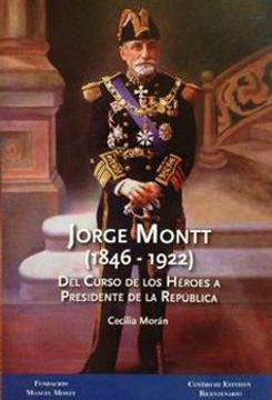 portada Jorge Montt (1846-1922) : Del Curso De Los Héroes A Presidente