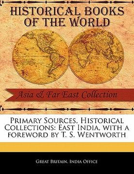 portada primary sources, historical collections: east india, with a foreword by t. s. wentworth (en Inglés)