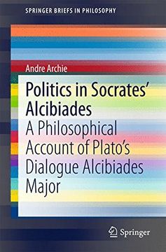 portada Politics in Socrates' Alcibiades: A Philosophical Account of Plato's Dialogue Alcibiades Major (Springerbriefs in Philosophy) (en Inglés)