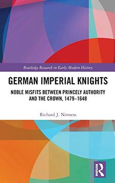 portada German Imperial Knights: Noble Misfits Between Princely Authority and the Crown, 1479-1648 (Routledge Research in Early mo) (en Inglés)