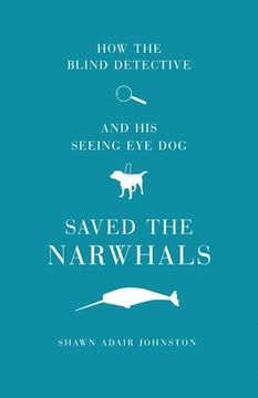 portada How the Blind Detective and his Seeing eye dog Saved the Narwhals (en Inglés)