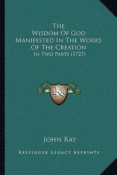 portada the wisdom of god manifested in the works of the creation: in two parts (1727) (in English)