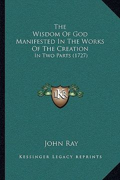 portada the wisdom of god manifested in the works of the creation: in two parts (1727) (en Inglés)