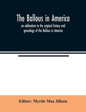 portada The Ballous in America: an addendum to the original history and genealogy of the Ballous in America (en Inglés)