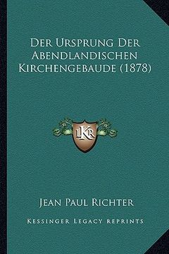 portada Der Ursprung Der Abendlandischen Kirchengebaude (1878) (en Alemán)