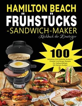 portada Hamilton Beach Frühstücks-Sandwich-Maker Kochbuch für Einsteiger: 100 Mühelose Und Köstliche Sandwich, Omelett Und Burger-Rezepte Für Vielbeschäftigte (in German)