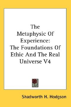 portada the metaphysic of experience: the foundations of ethic and the real universe v4 (in English)