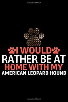 portada I Would Rather be at Home With my American Leopard Hound: Cool American Leopard Hound dog Journal Not – Funny American Leopard Hound dog Not. Leopard Hound Owner Gifts. 6 x 9 in 120 Pages 