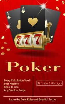 portada Poker: Every Calculation You'll Ever Need to Know to Win Any Small or Large Stakes (Learn the Basic Rules and Essential Tacti (en Inglés)