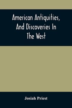 portada American Antiquities, And Discoveries In The West: Being An Exhibition Of The Evidence That An Ancient Population Of Partiallly Civilized Nations, Dif (en Inglés)