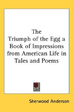 portada the triumph of the egg a book of impressions from american life in tales and poems (in English)