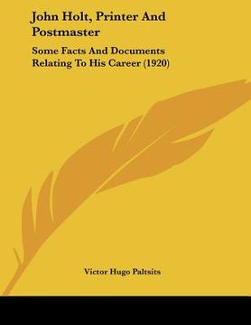 portada john holt, printer and postmaster: some facts and documents relating to his career (1920) (en Inglés)