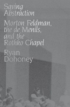 portada Saving Abstraction: Morton Feldman, the de Menils, and the Rothko Chapel (en Inglés)