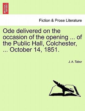 portada ode delivered on the occasion of the opening ... of the public hall, colchester, ... october 14, 1851. (en Inglés)