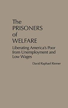 portada The Prisoners of Welfare: Liberating America's Poor From Unemployment and low Wages (en Inglés)