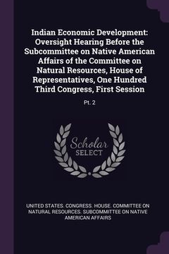 portada Indian Economic Development: Oversight Hearing Before the Subcommittee on Native American Affairs of the Committee on Natural Resources, House of R