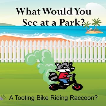 portada What Would You See at a Park? A Tooting Bike Riding Raccoon? (en Inglés)