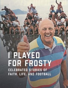 portada I Played for Frosty: Celebrated Stories of Faith, Life and Football (en Inglés)