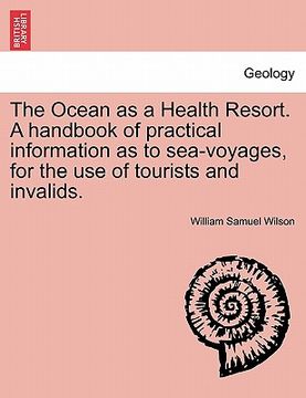 portada the ocean as a health resort. a handbook of practical information as to sea-voyages, for the use of tourists and invalids. (in English)