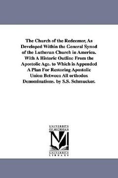 portada the church of the redeemer, as developed within the general synod of the lutheran church in america. with a historic outline from the apostolic age. t (en Inglés)