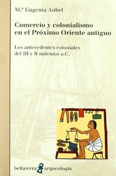 portada Comercio y Colonialismo en el Proximo Oriente Antiguo: Los Antece Dentes Coloniales del iii y ii Milenios A. Co (in Spanish)