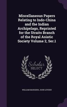portada Miscellaneous Papers Relating to Indo-China and the Indian Archipelago, Reprinted for the Straits Branch of the Royal Asiatic Society Volume 2, Ser.1