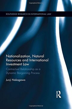 portada Nationalization, Natural Resources and International Investment Law: Contractual Relationship as a Dynamic Bargaining Process (Routledge Research in International Law)