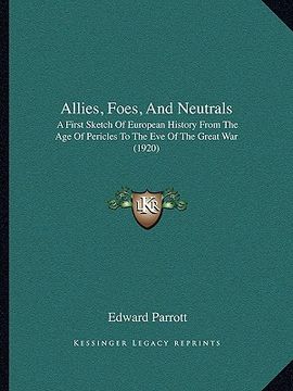 portada allies, foes, and neutrals: a first sketch of european history from the age of pericles to the eve of the great war (1920) (en Inglés)