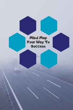 portada Mind Map Your Way to Success: Brainstorm and organise your ideas to create your next success visual thinking (en Inglés)