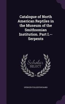 portada Catalogue of North American Reptiles in the Museum of the Smithsonian Institution. Part I.--Serpents