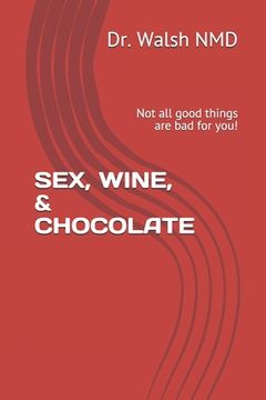 portada Sex, Wine, & Chocolate: Not all good things are bad for you! (en Inglés)