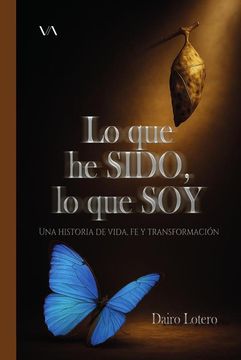 Lo que he sido, lo que soy. Una historia de vida, fe y transformación (in Spanish)
