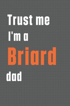 portada Trust me I'm a Briard dad: For Briard Dog Dad (en Inglés)