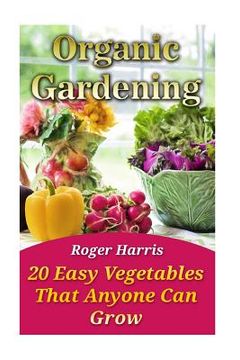 portada Organic Gardening: 20 Easy Vegetables That Anyone Can Grow (en Inglés)