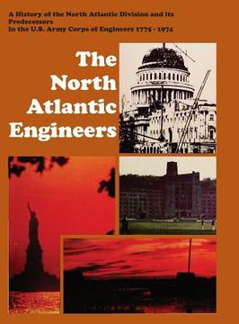 portada The North Atlantic Engineers: A History of the North Atlantic Division and Its Predecessors in the U.S. Army Corps of Engineers 1775-1974 (in English)