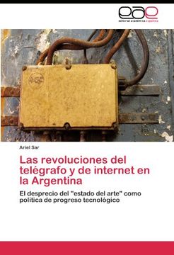 portada Las revoluciones del telégrafo y de internet en la Argentina: El desprecio del "estado del arte" como política de progreso tecnológico