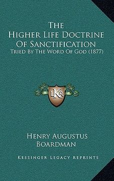 portada the higher life doctrine of sanctification: tried by the word of god (1877) (en Inglés)
