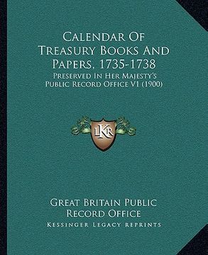 portada calendar of treasury books and papers, 1735-1738: preserved in her majesty's public record office v1 (1900) (en Inglés)