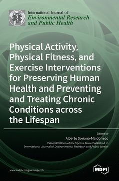 portada Physical Activity, Physical Fitness, and Exercise Interventions for Preserving Human Health and Preventing and Treating Chronic Conditions across the (en Inglés)