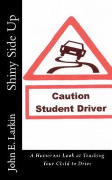 portada Shiny Side Up: A Humorous Look at Teaching Your Child to Drive (en Inglés)