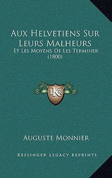 portada Aux Helvetiens Sur Leurs Malheurs: Et Les Moyens De Les Terminer (1800) (en Francés)