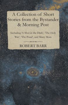 portada A Collection of Short Stories from the Bystander & Morning Post - Including 'A Shot in the Dark', 'The Holy War', 'The Pond', and Many More (en Inglés)