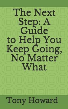 The Next Step: A Guide to Help You Keep Going, No Matter What (en Inglés)