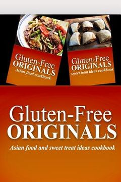 portada Gluten-Free Originals - Asian Food and Sweet Treat Ideas Cookbook: Practical and Delicious Gluten-Free, Grain Free, Dairy Free Recipes (en Inglés)