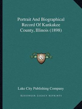 portada portrait and biographical record of kankakee county, illinois (1898)