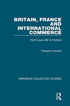 portada Britain, France and International Commerce: From Louis xiv to Victoria (Variorum Collected Studies) (en Inglés)